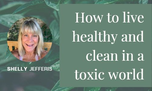 How to Live Healthy and Clean in a Toxic World